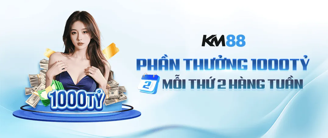 KM88 thưởng 1000 tỷ mỗi thứ 2 hàng tuần